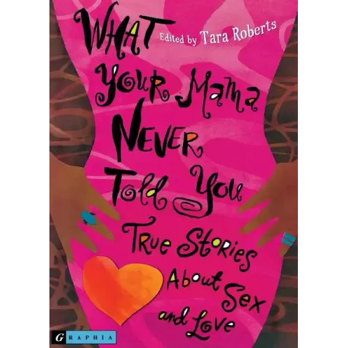 What Your Mama Never Told You: True Stories about Sex and Love