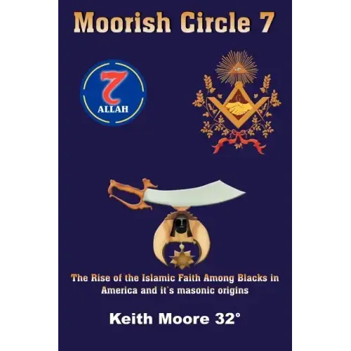 Moorish Circle 7: The Rise of the Islamic Faith Among Blacks in America and it's masonic origins
