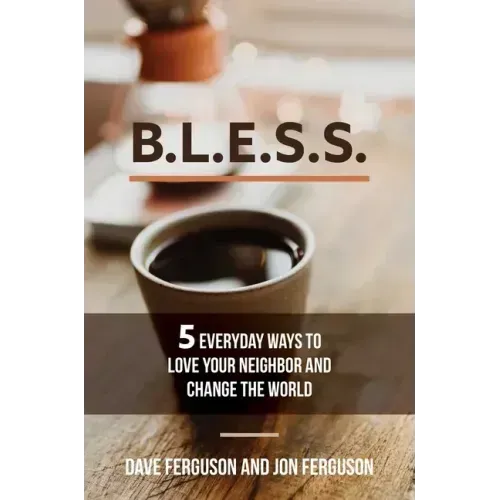 Bless: 5 Everyday Ways to Love Your Neighbor and Change the World