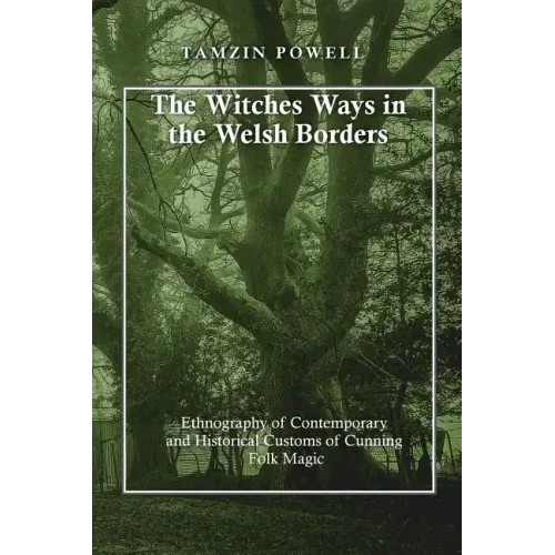 The Witches Ways in the Welsh Borders: Ethnography of Contemporary and Historical Customs of Cunning Folk Magic