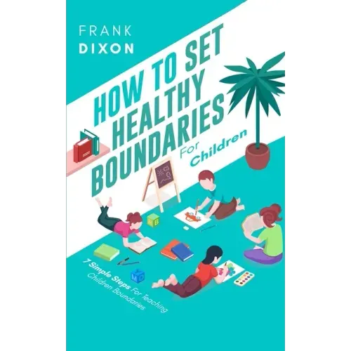 How To Set Healthy Boundaries For Children: 7 Simple Steps For Teaching Children Boundaries