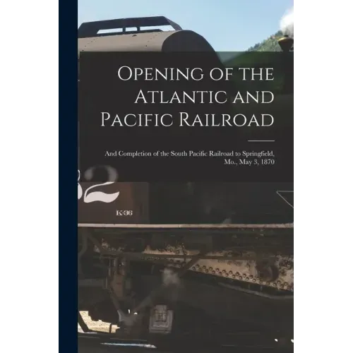 Opening of the Atlantic and Pacific Railroad: and Completion of the South Pacific Railroad to Springfield, Mo., May 3, 1870