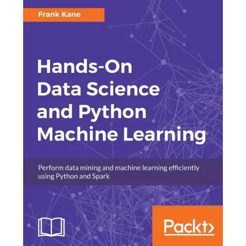 Hands-On Data Science and Python Machine Learning: Perform data mining and machine learning efficiently using Python and Spark