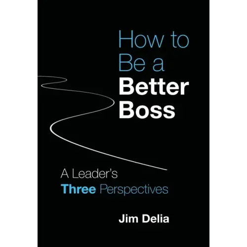 How to Be a Better Boss: A Leader's Three Perspectives