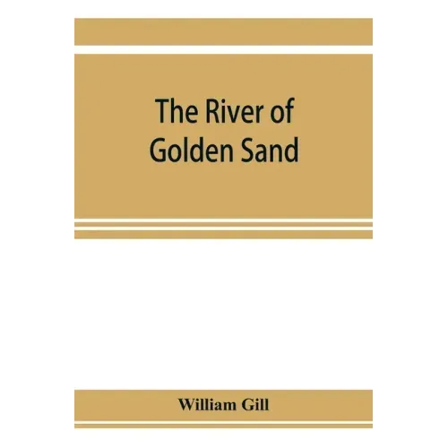 The river of golden sand: being the narrative of a journey through China and eastern Tibet to Burmah