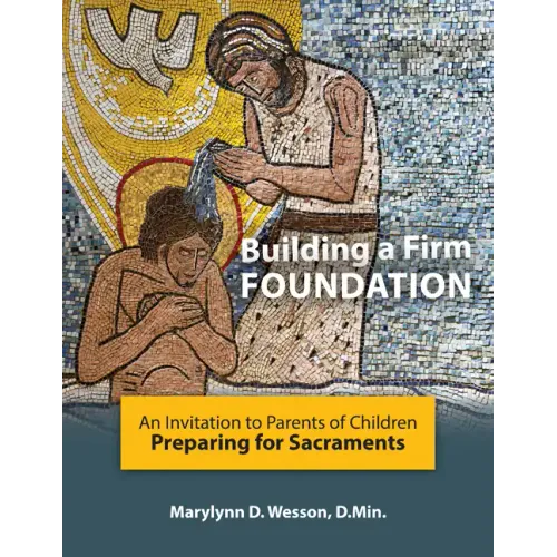 Building a Firm Foundation: An Invitation to Parents of Children Preparing for Sacraments