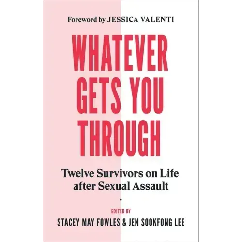 Whatever Gets You Through: Twelve Survivors on Life After Sexual Assault
