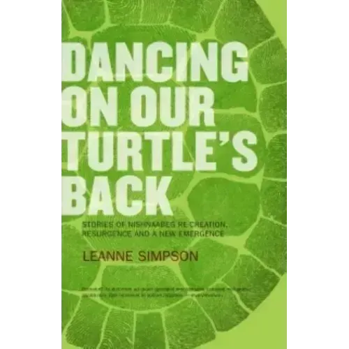 Dancing on Our Turtle's Back: Stories of Nishnaabeg Re-Creation, Resurgence, and a New Emergence