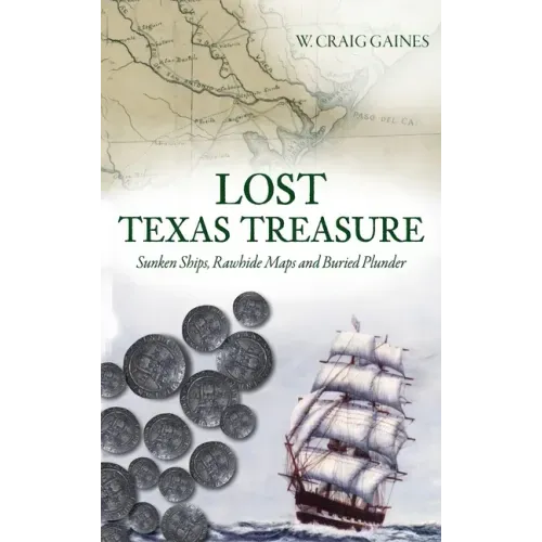 Lost Texas Treasure: Sunken Ships, Rawhide Maps and Buried Plunder
