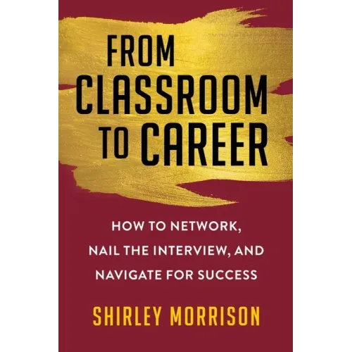 From Classroom to Career: How to Network, Nail the Interview, and Navigate for Success