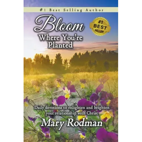 Bloom Where You're Planted: Daily Devotions to Enlighten and Brighten Your Relationship with Christ