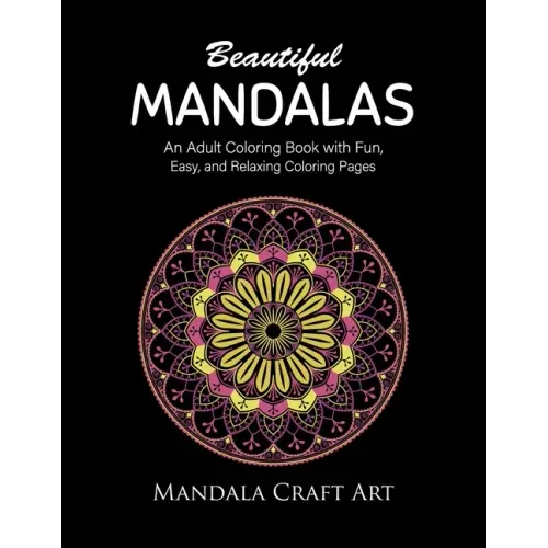 Beautiful Mandalas: An Adult Coloring Book with Fun, Easy, and Relaxing Coloring Pages ( Unique Patterns, Stress Relief, Happiness And Meditation )