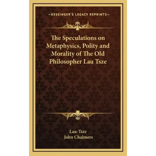 The Speculations on Metaphysics, Polity and Morality of the Old Philosopher Lau Tsze
