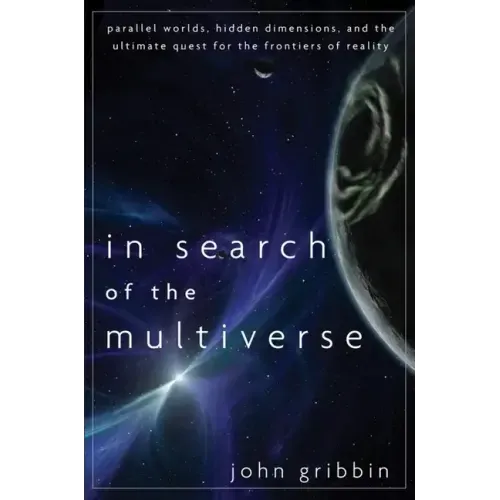 In Search of the Multiverse: Parallel Worlds, Hidden Dimensions, and the Ultimate Quest for the Frontiers of Reality
