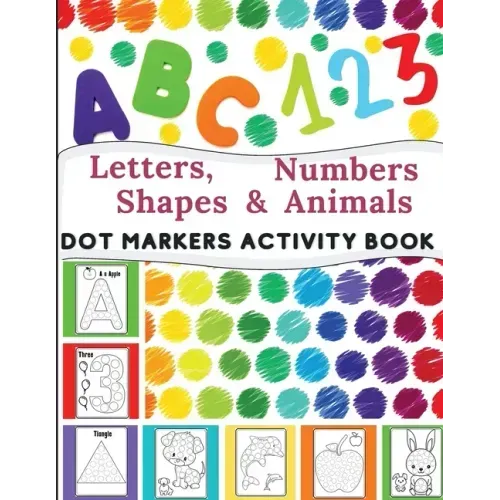 Dot Markers Activity Book: Great for Learning Letters, Numbers, Shapes and Animal Perfect Gift for Toddlers, Preschoolers.
