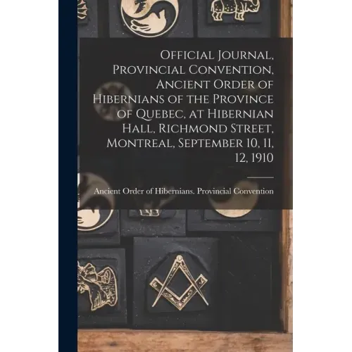 Official Journal, Provincial Convention, Ancient Order of Hibernians of the Province of Quebec, at Hibernian Hall, Richmond Street, Montreal, Septembe