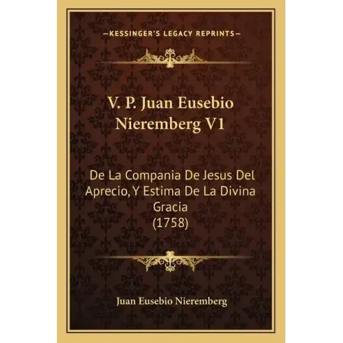 V. P. Juan Eusebio Nieremberg V1: De La Compania De Jesus Del Aprecio, Y Estima De La Divina Gracia (1758)