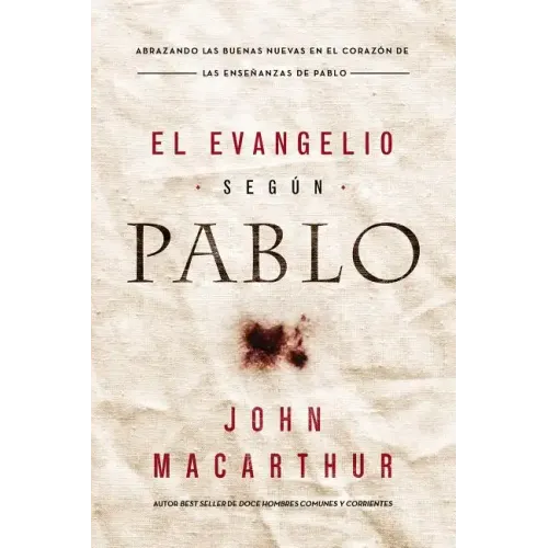 El Evangelio Según Pablo: Abrazando Las Buenas Nuevas En El Corazón de Las Enseñanzas de Pablo