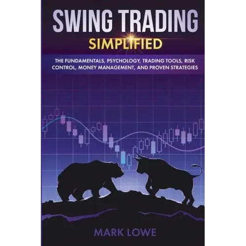 Swing Trading: Simplified - The Fundamentals, Psychology, Trading Tools, Risk Control, Money Management, And Proven Strategies (Stock