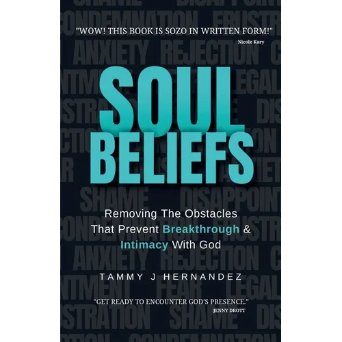 Soul Beliefs: Removing The Obstacles That Prevent Breakthrough & Intimacy With God