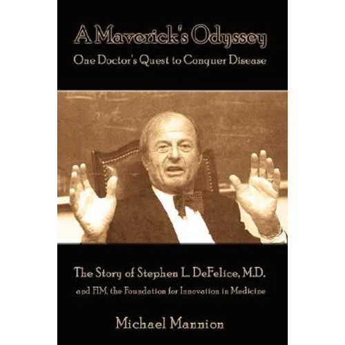 A Maverick's Odyssey: One Doctor's Quest to Conquer Disease: The Story of Stephen L. DeFelice, M.D. and Fim, the Foundation for Innovation I