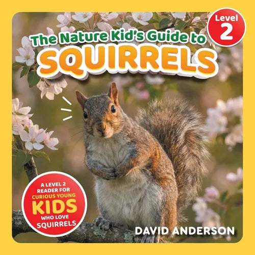 The Nature Kid's Guide to Squirrels: A Level 2 Reader for Curious Young Kids Who Love Squirrels!