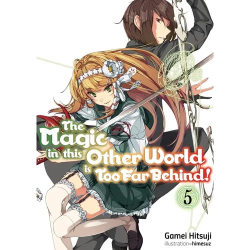 The Magic in This Other World Is Too Far Behind! Volume 5 (Light Novel): Volume 5