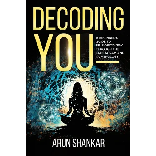 Decoding You: A beginner's guide to self-discovery through the Enneagram and Numerology