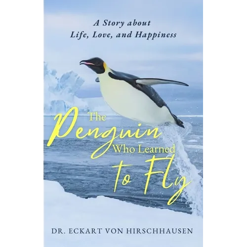 The Penguin Who Learned to Fly: A Story about Life, Love, and Happiness