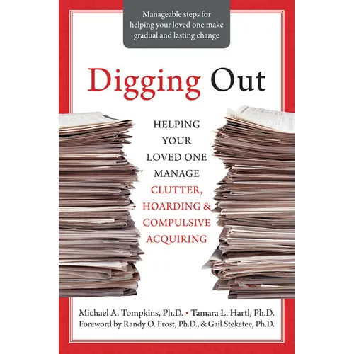 Digging Out: Helping Your Loved One Manage Clutter, Hoarding, and Compulsive Acquiring