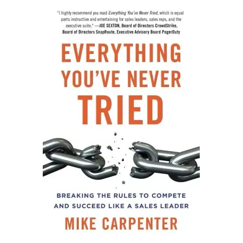 Everything You've Never Tried: Breaking the Rules to Compete and Succeed Like a Sales Leader