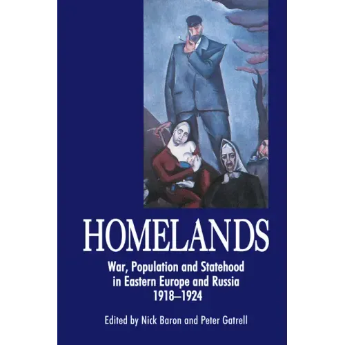 Homelands: War, Population and Statehood in Eastern Europe and Russia, 1918-1924
