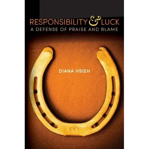 Responsibility & Luck: A Defense of Praise and Blame