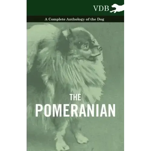 The Pomeranian - A Complete Anthology of the Dog
