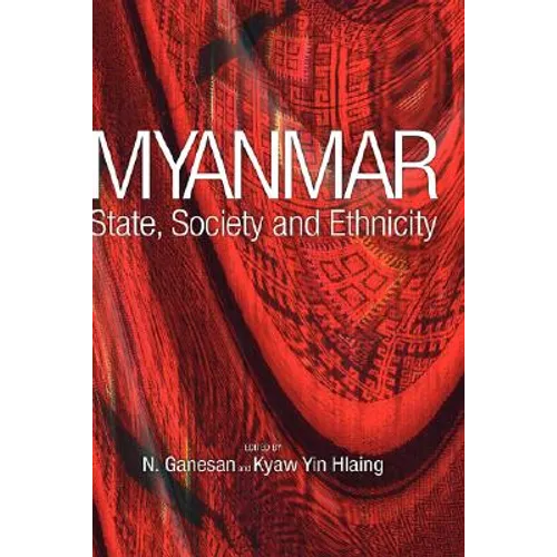 Myanmar: State, Society and Ethnicity