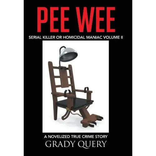 Pee Wee: Serial Killer or Homicidal Maniac a Novelized True Crime Story Volume II
