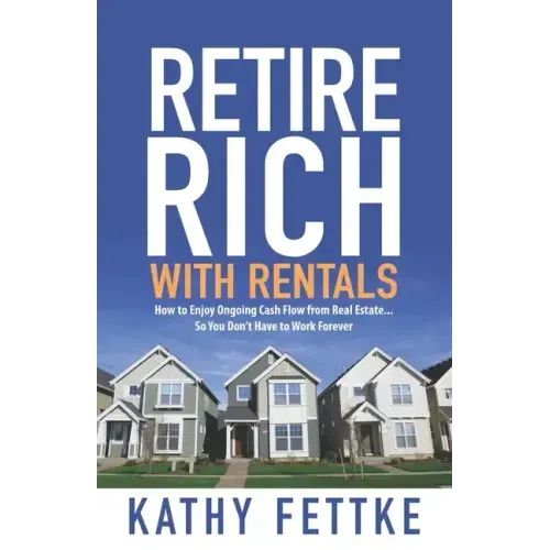 Retire Rich with Rentals: How to Enjoy Ongoing Cash Flow From Real Estate...So You Don't Have to Work Forever