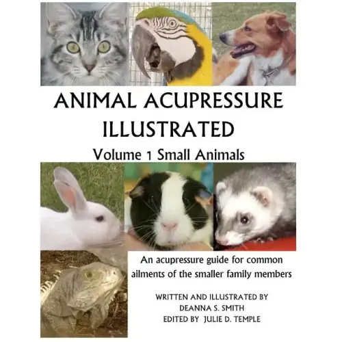 Animal Acupressure Illustrated: Volume 1 Small Animals