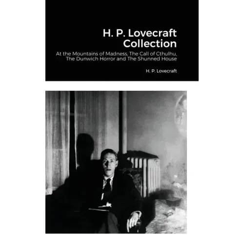 H. P. Lovecraft Collection: At the Mountains of Madness, The Call of Cthulhu, The Dunwich Horror and The Shunned House