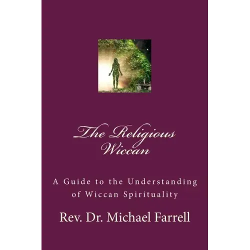 The Religious Wiccan: A Guide to Understanding Wiccan Spirituality
