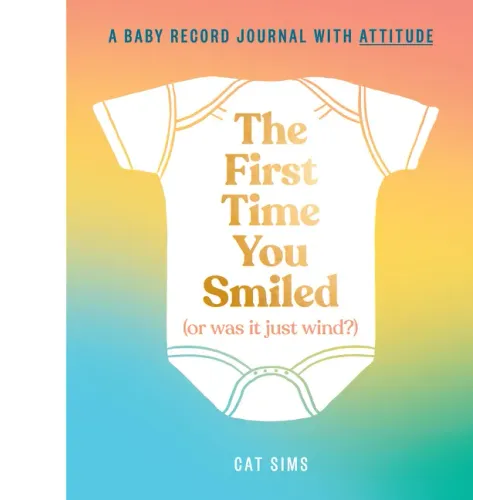 The First Time You Smiled (or Was It Just Wind?): A Baby Record Journal with Attitude