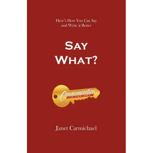 Say What?: Here's How You Can Say and Write it Better