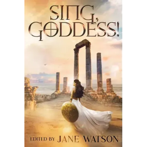 Sing, Goddess!: A YA Anthology of Greek Myth Retellings