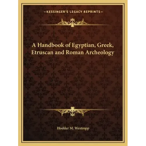 A Handbook of Egyptian, Greek, Etruscan and Roman Archeology