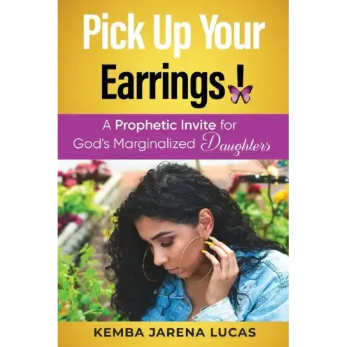 Pick Up Your Earrings!: A Prophetic Invite for God's Marginalized Daughters