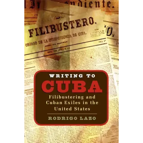Writing to Cuba: Filibustering and Cuban Exiles in the United States