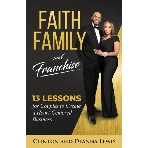 Faith, Family, and Franchise: 13 Lessons for Couples to Create a Heart-Centered Business