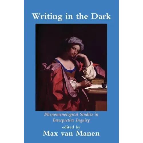 Writing in the Dark: Phenomenological Studies in Interpretive Inquiry