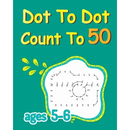 Dot To Dot Count To 50: Dot To Dot Coloring Book, Connect The Dots For Kids Ages 5-6, Number Dot To Dot Books