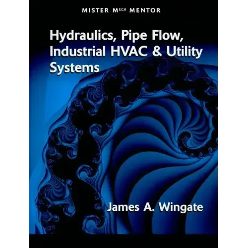 Mister Mech Mentor: Hydraulics, Pipe Flow, Industrial HVAC & Utility Systems